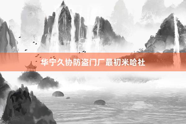 华宁久协防盗门厂最初米哈社
